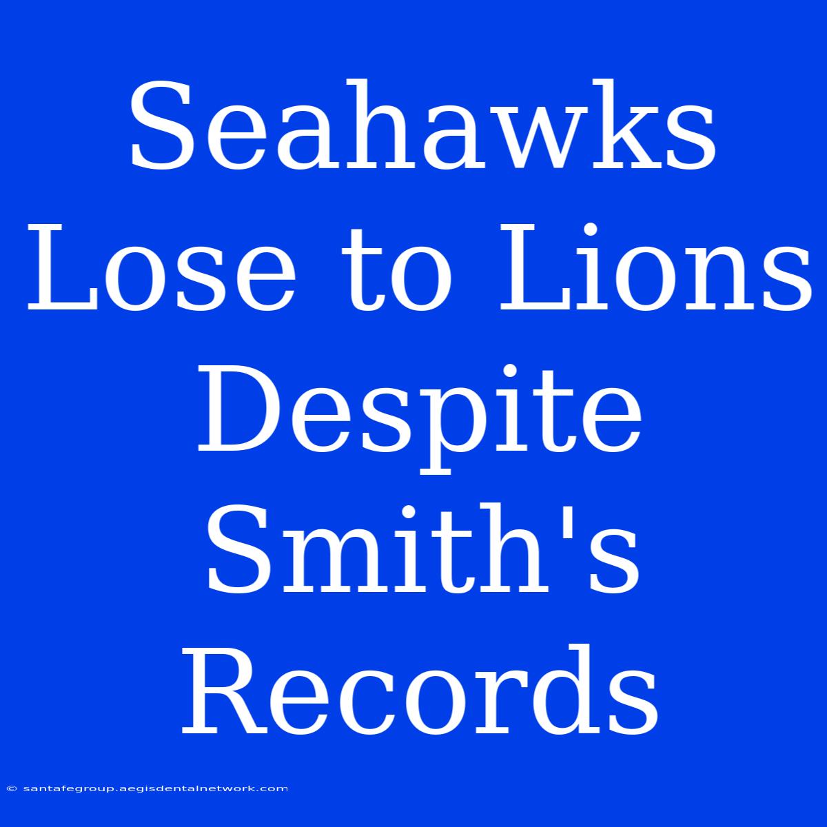 Seahawks Lose To Lions Despite Smith's Records