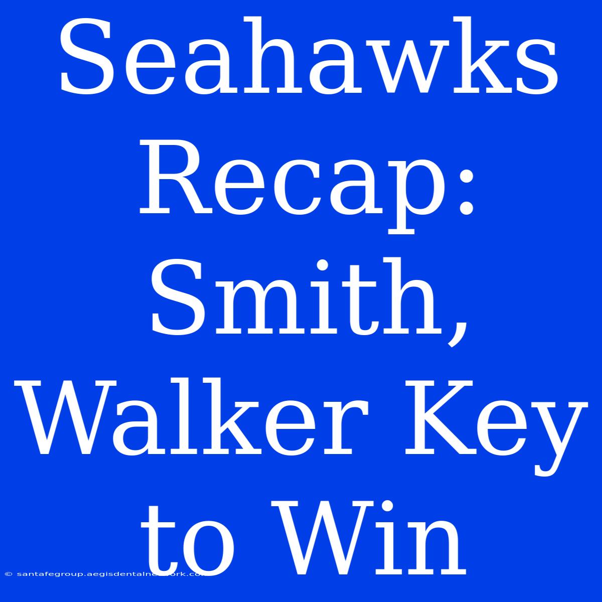 Seahawks Recap: Smith, Walker Key To Win