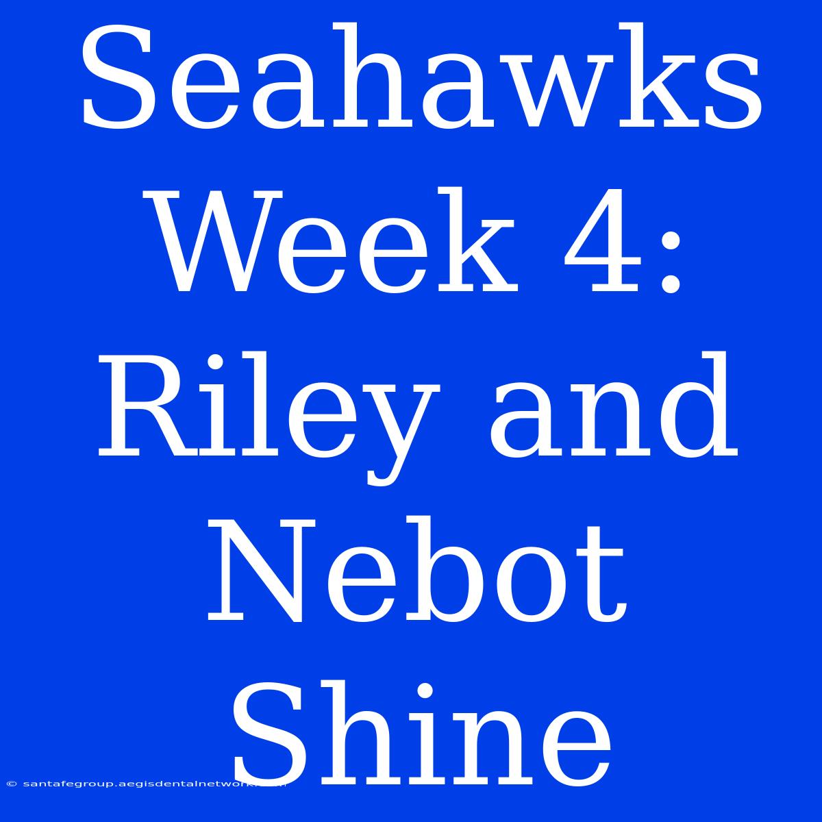 Seahawks Week 4: Riley And Nebot Shine