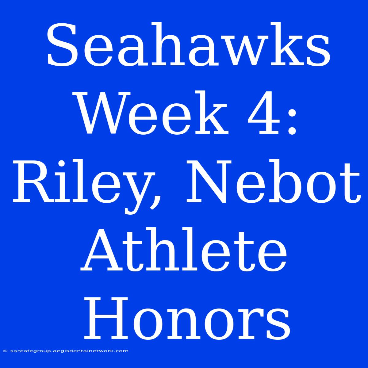 Seahawks Week 4: Riley, Nebot Athlete Honors