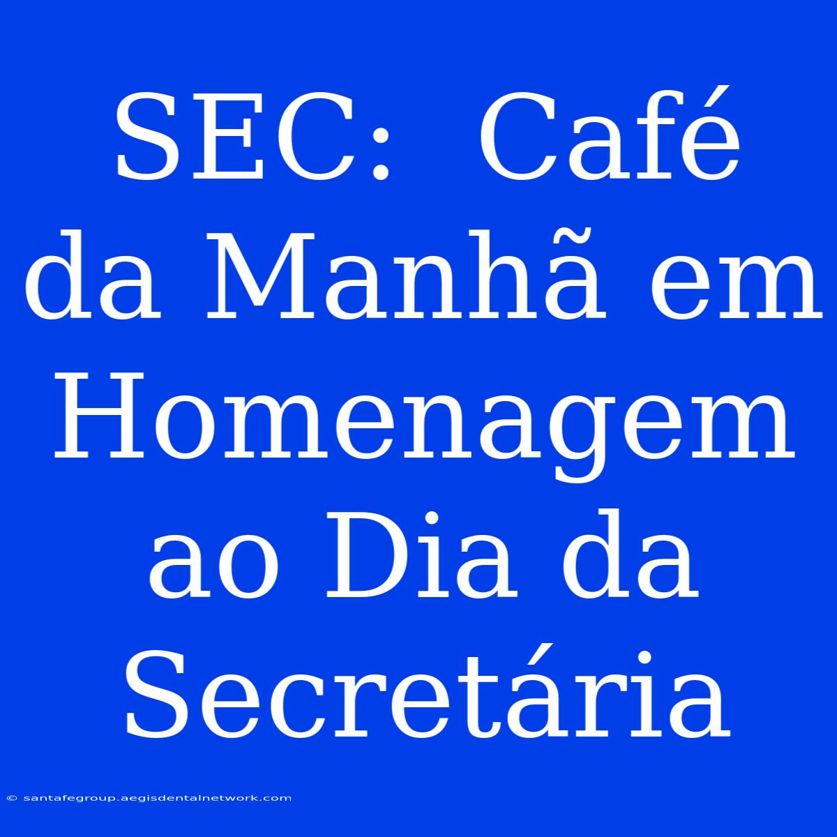 SEC:  Café Da Manhã Em Homenagem Ao Dia Da Secretária 