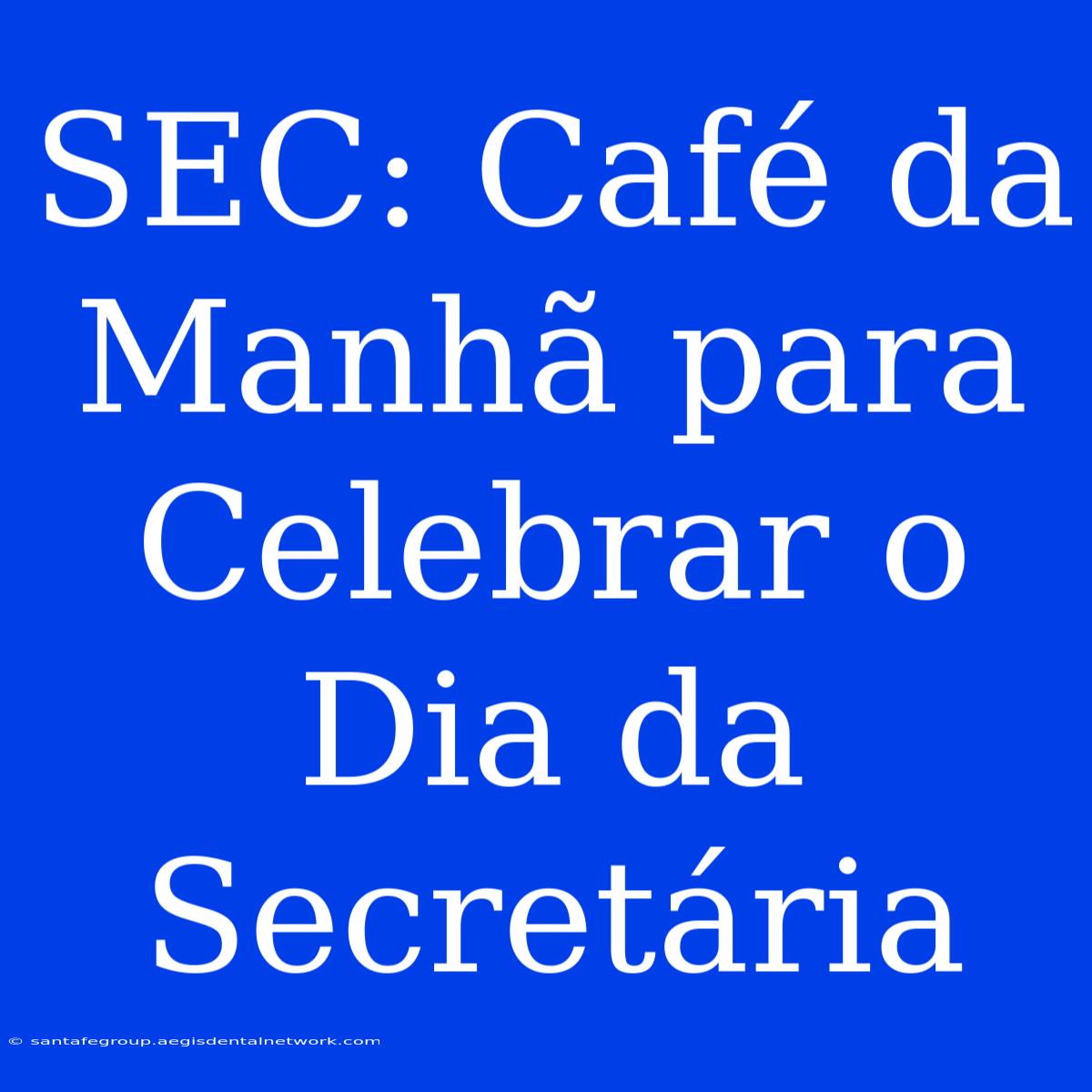 SEC: Café Da Manhã Para Celebrar O Dia Da Secretária