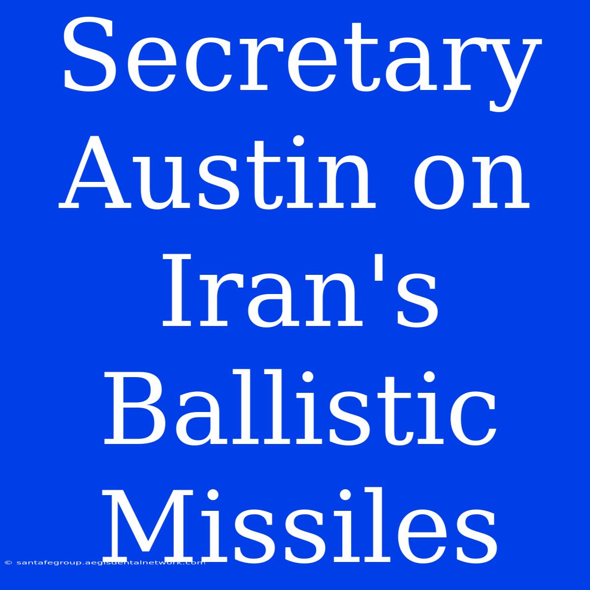 Secretary Austin On Iran's Ballistic Missiles