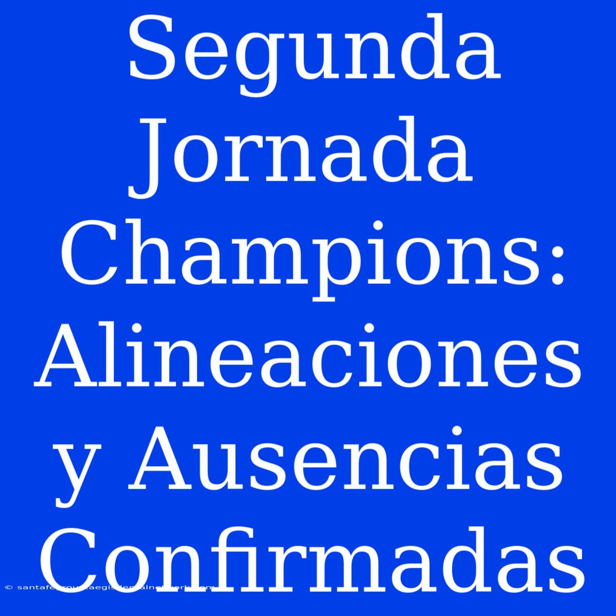 Segunda Jornada Champions: Alineaciones Y Ausencias Confirmadas