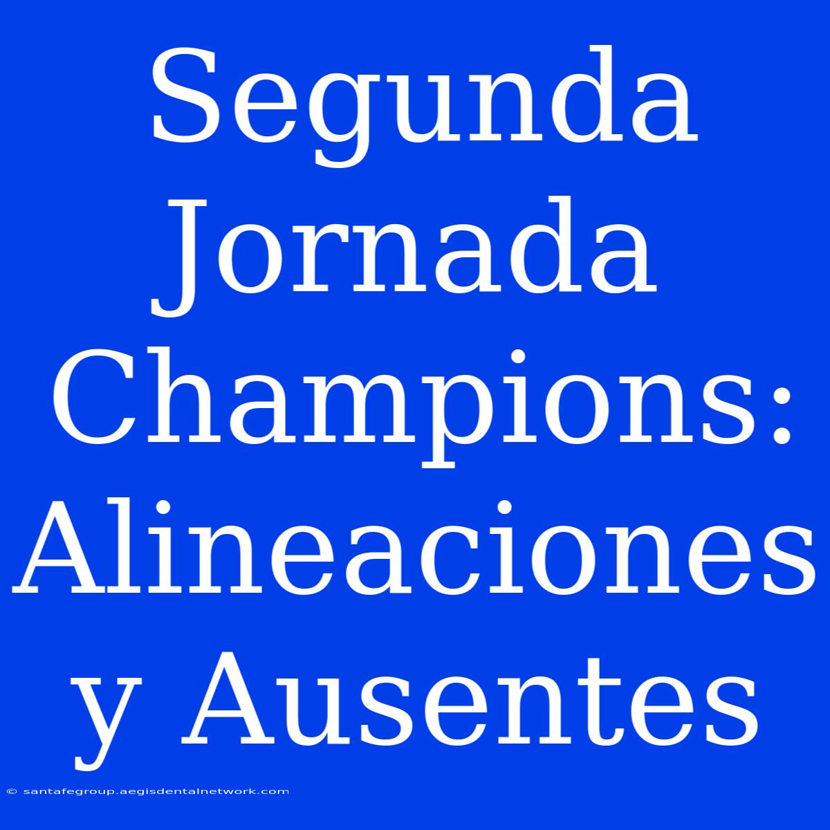 Segunda Jornada Champions: Alineaciones Y Ausentes