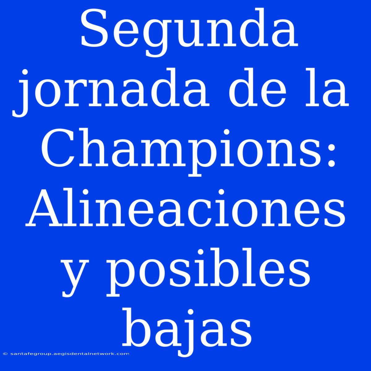 Segunda Jornada De La Champions: Alineaciones Y Posibles Bajas