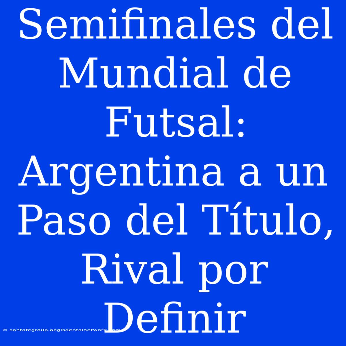 Semifinales Del Mundial De Futsal: Argentina A Un Paso Del Título, Rival Por Definir 