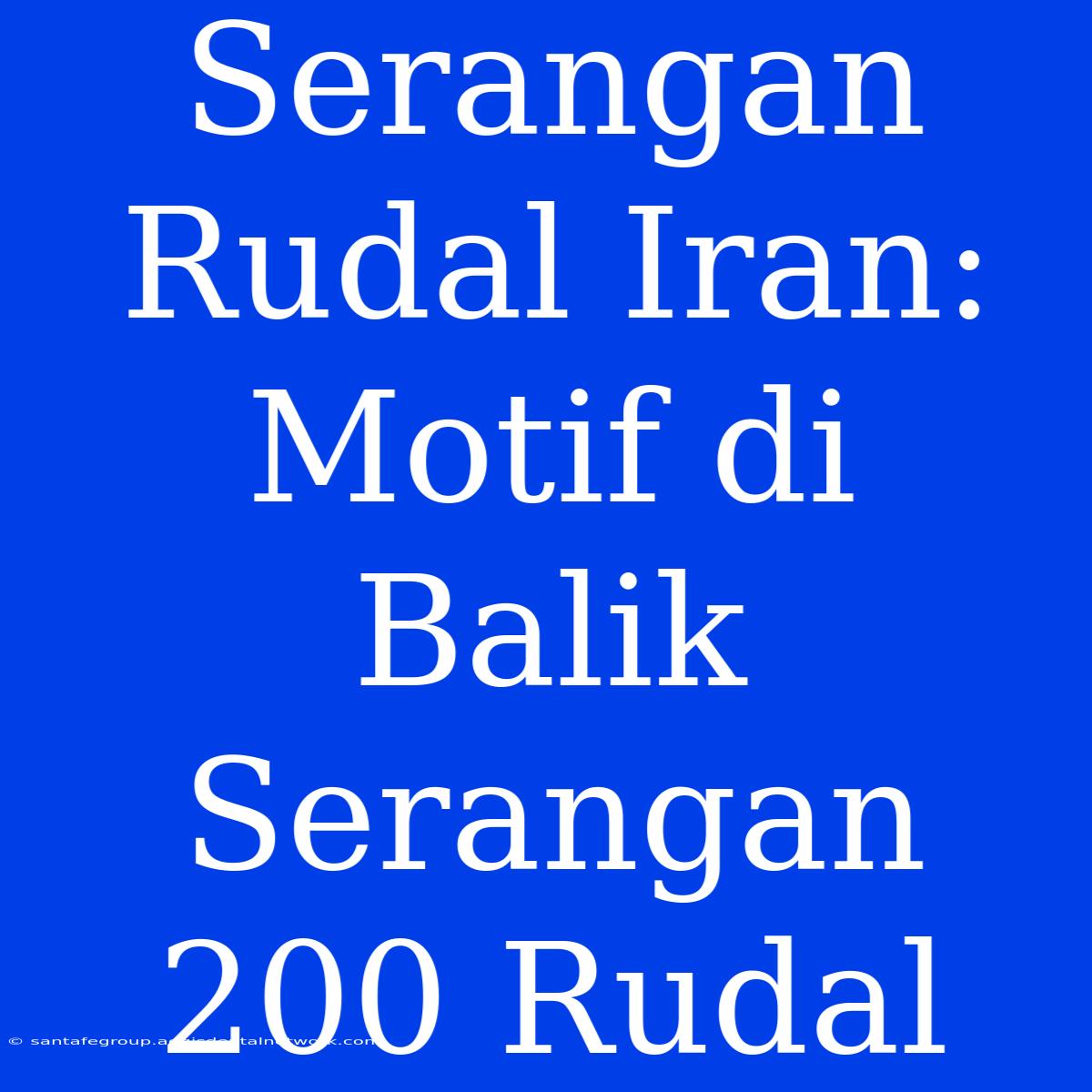 Serangan Rudal Iran: Motif Di Balik Serangan 200 Rudal