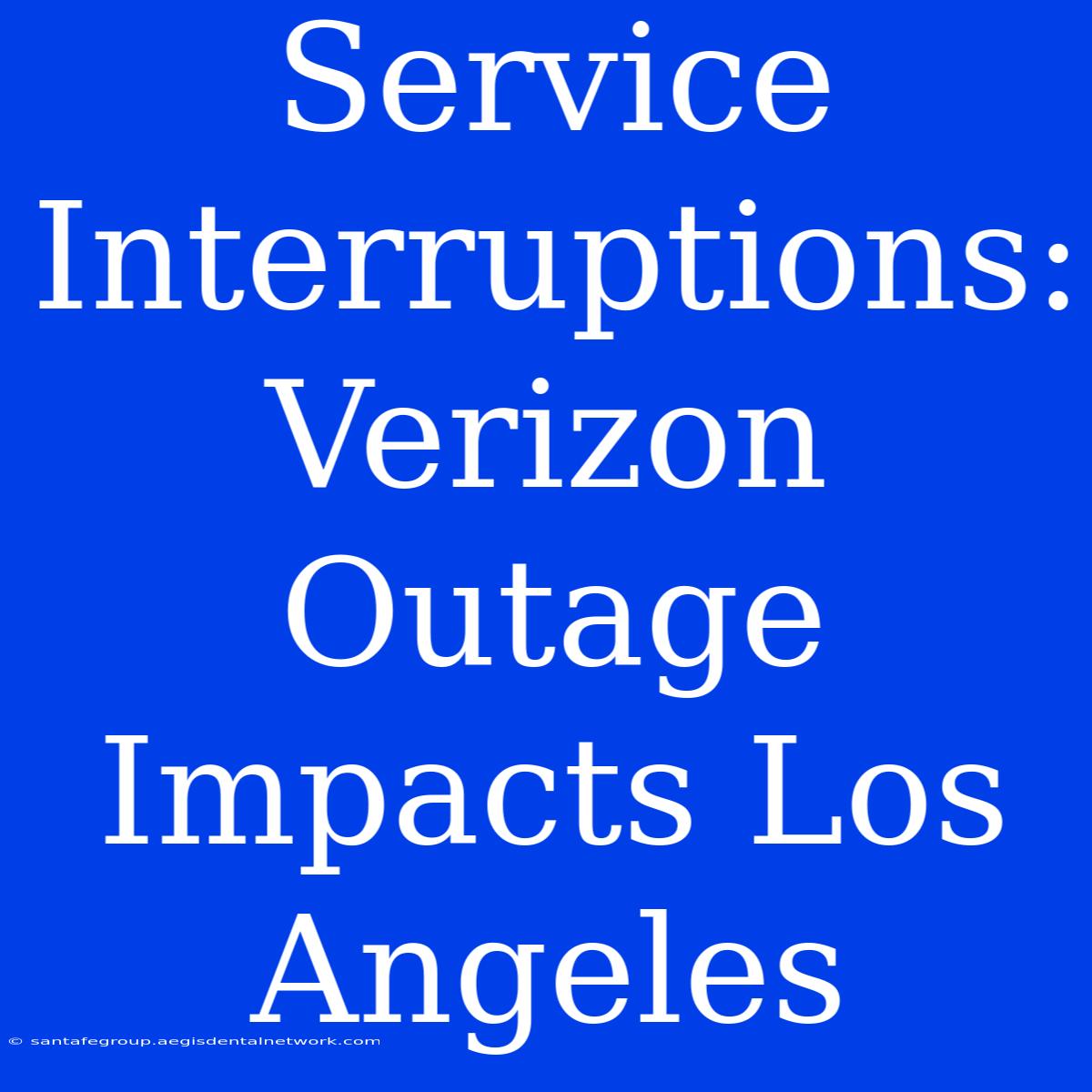 Service Interruptions: Verizon Outage Impacts Los Angeles