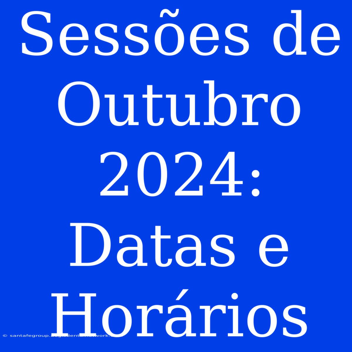 Sessões De Outubro 2024: Datas E Horários