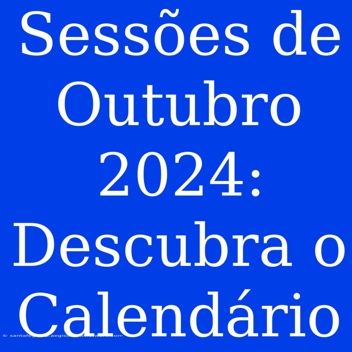 Sessões De Outubro 2024: Descubra O Calendário 