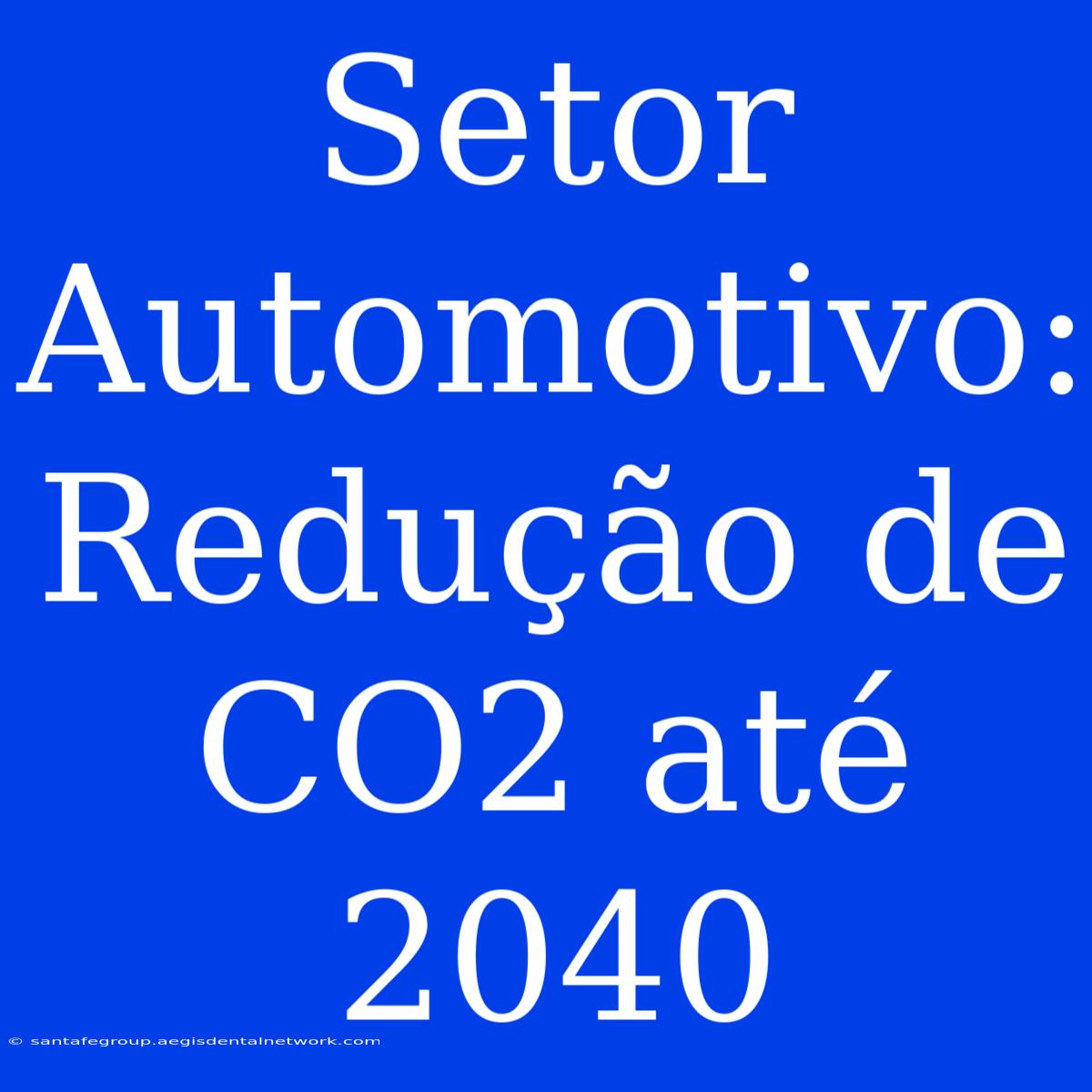 Setor Automotivo: Redução De CO2 Até 2040