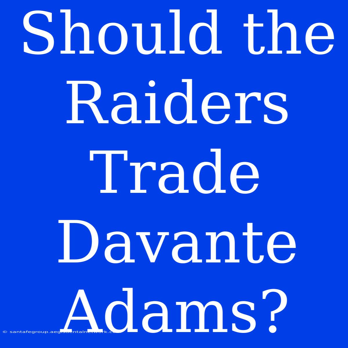 Should The Raiders Trade Davante Adams?