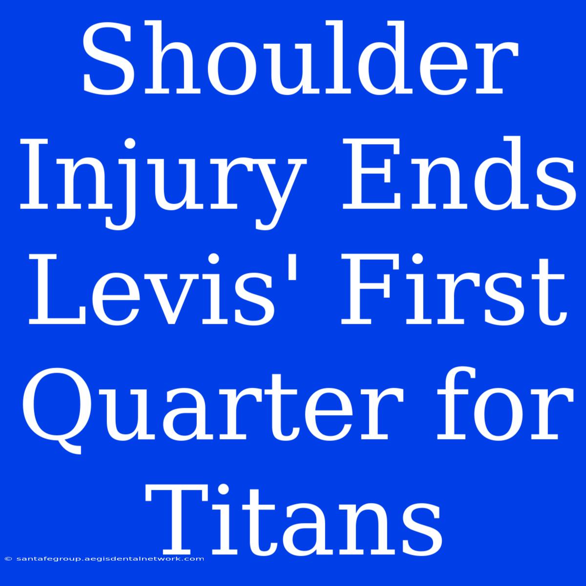 Shoulder Injury Ends Levis' First Quarter For Titans