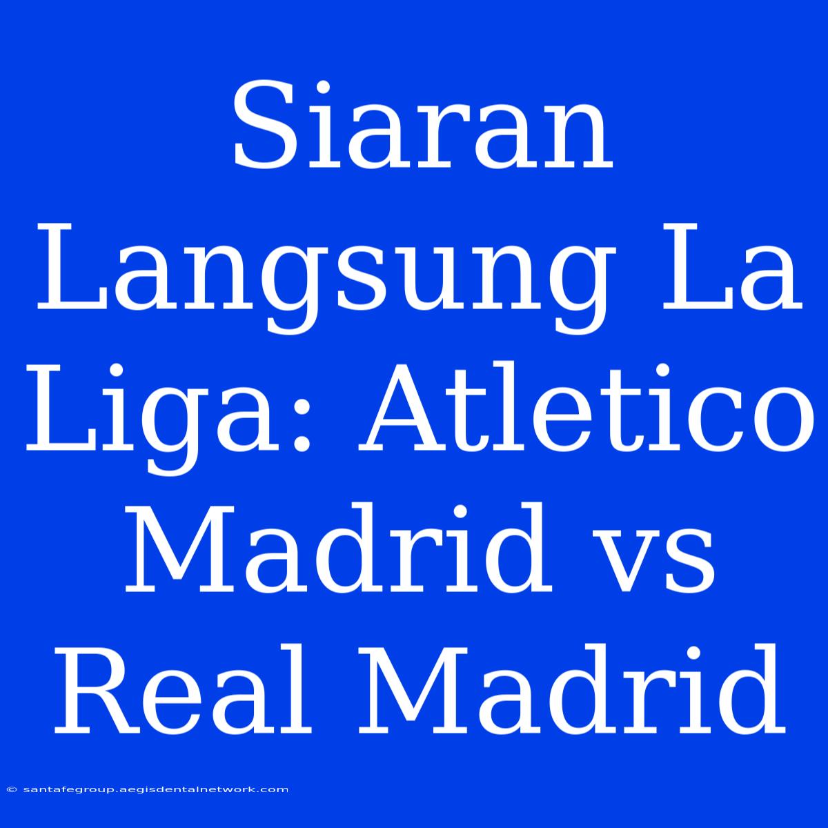 Siaran Langsung La Liga: Atletico Madrid Vs Real Madrid