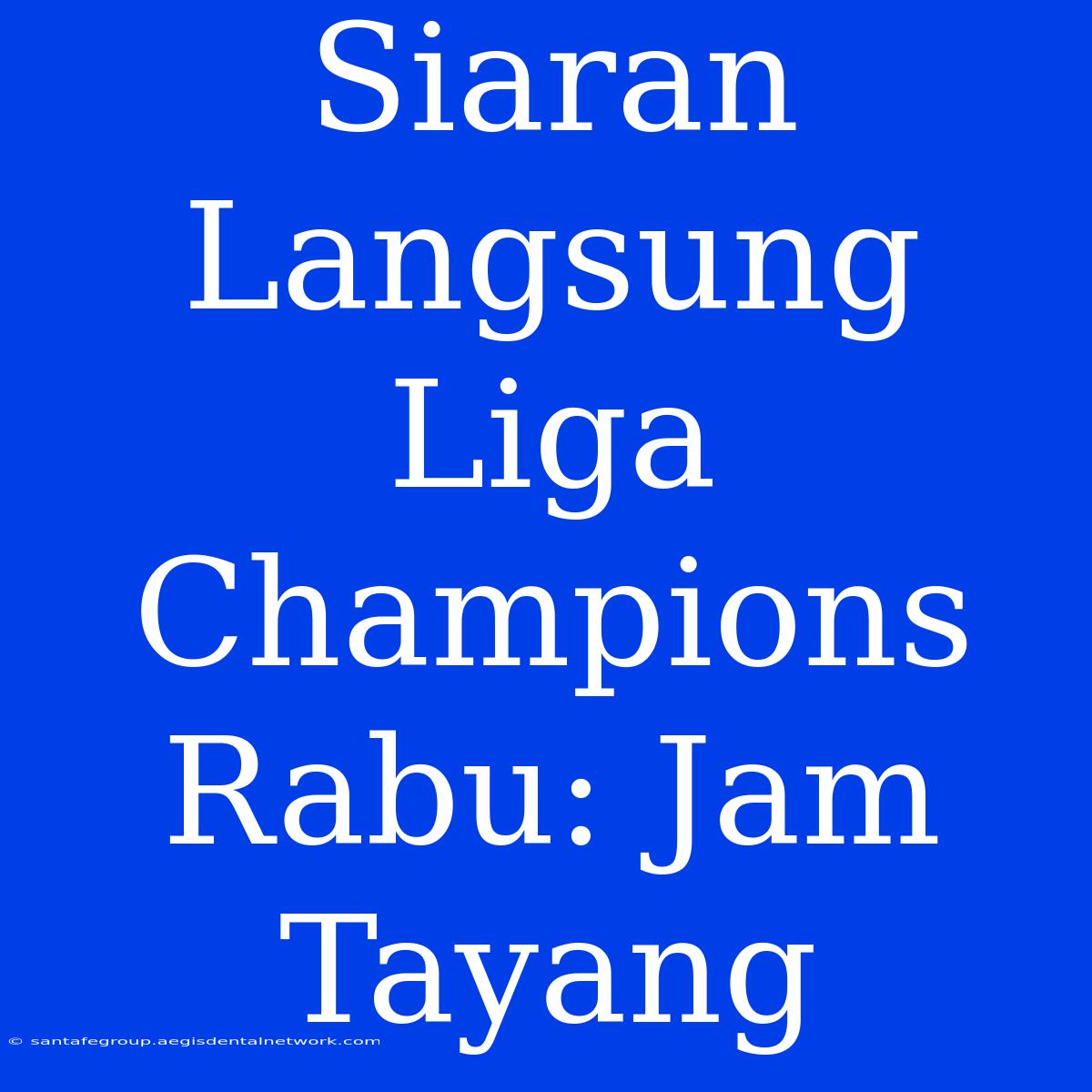 Siaran Langsung Liga Champions Rabu: Jam Tayang