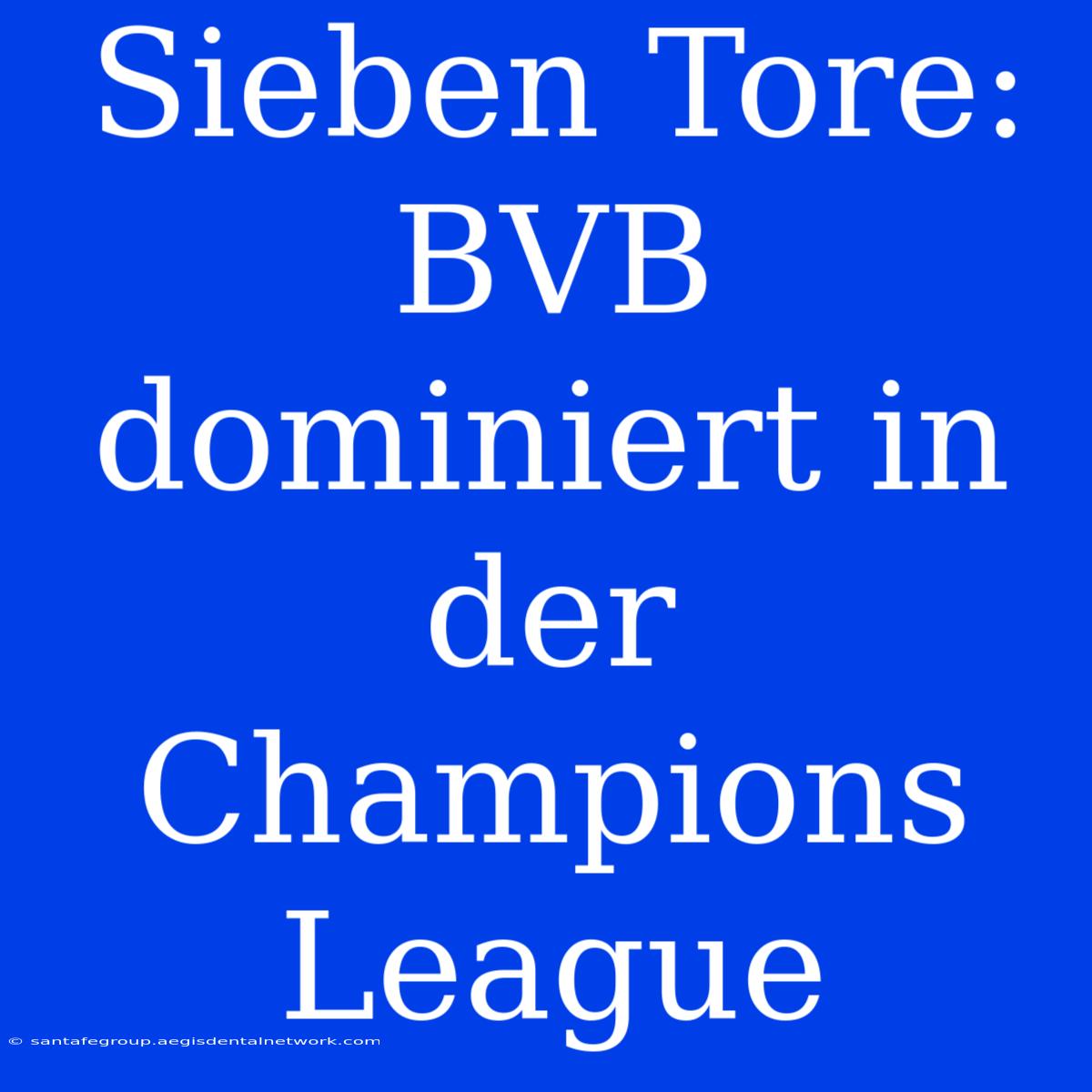 Sieben Tore: BVB Dominiert In Der Champions League