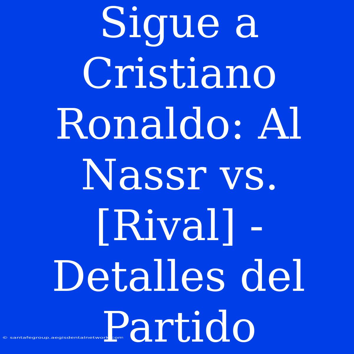 Sigue A Cristiano Ronaldo: Al Nassr Vs. [Rival] - Detalles Del Partido