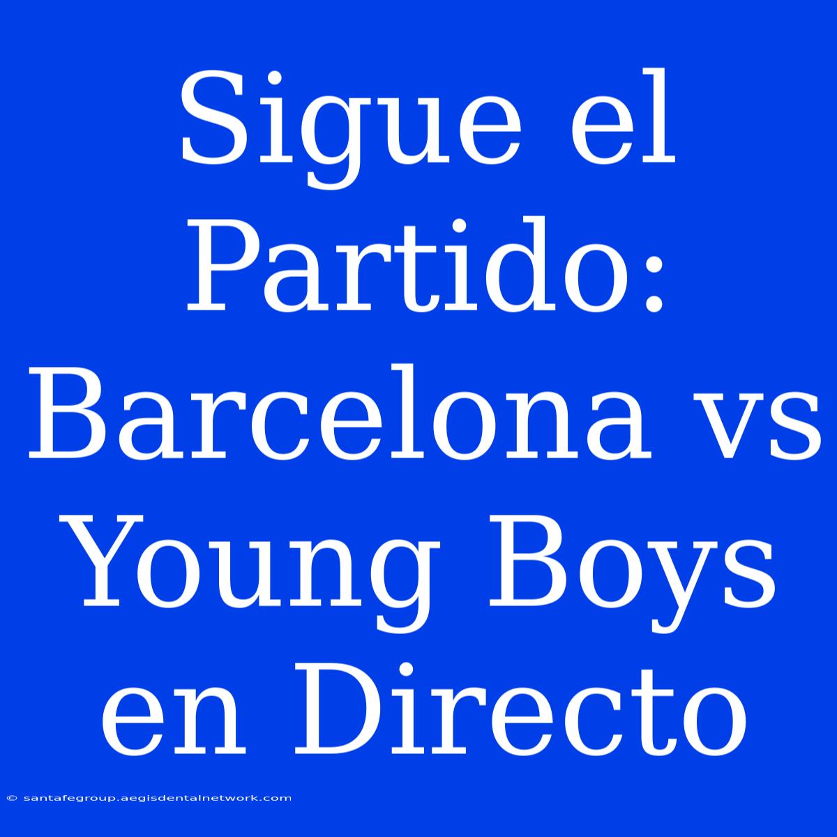 Sigue El Partido: Barcelona Vs Young Boys En Directo