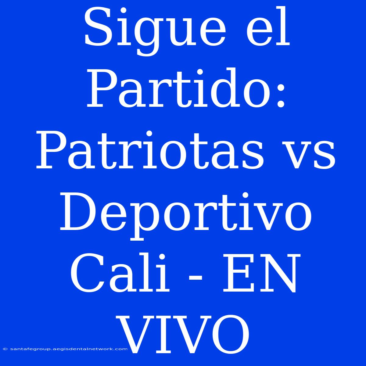 Sigue El Partido: Patriotas Vs Deportivo Cali - EN VIVO 