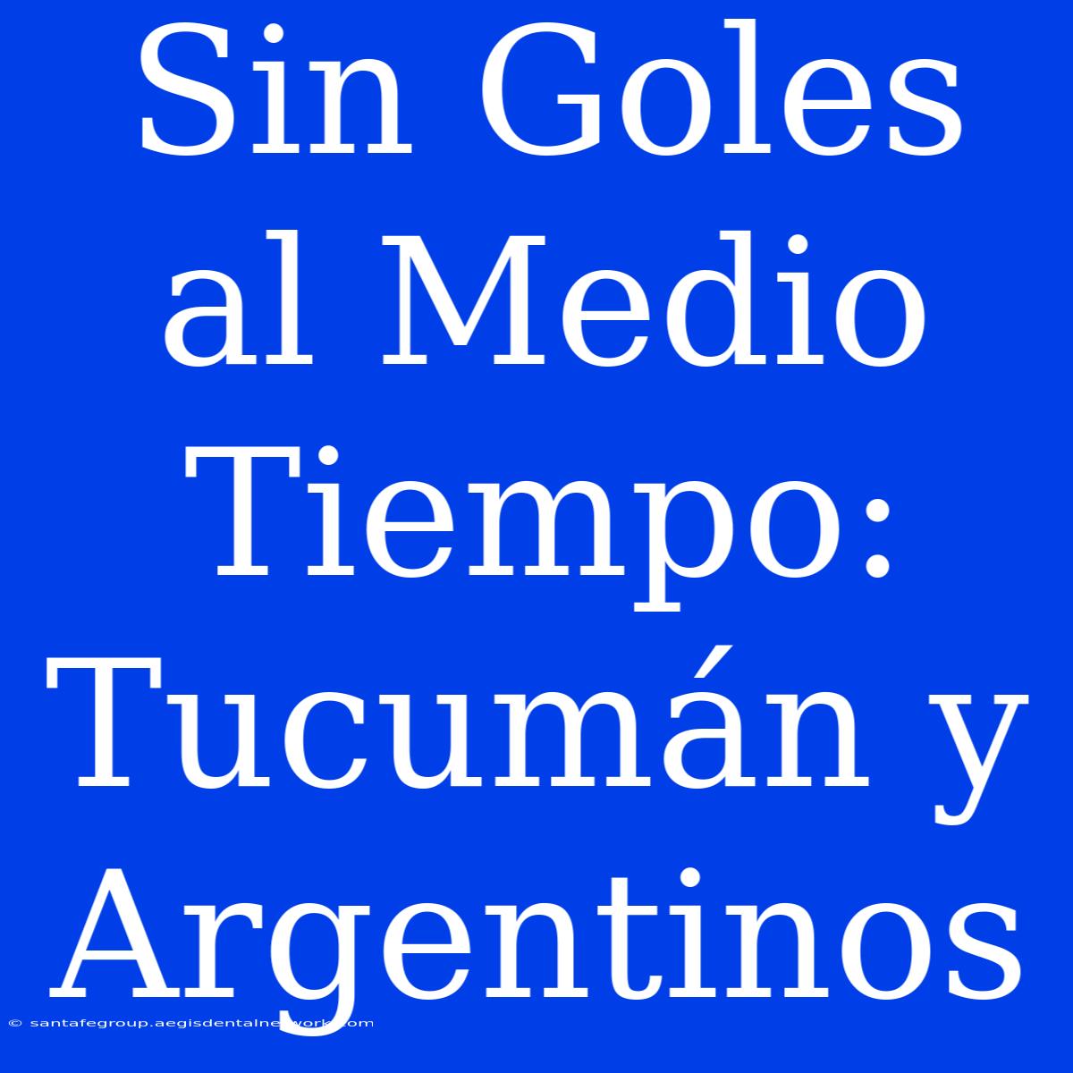 Sin Goles Al Medio Tiempo: Tucumán Y Argentinos