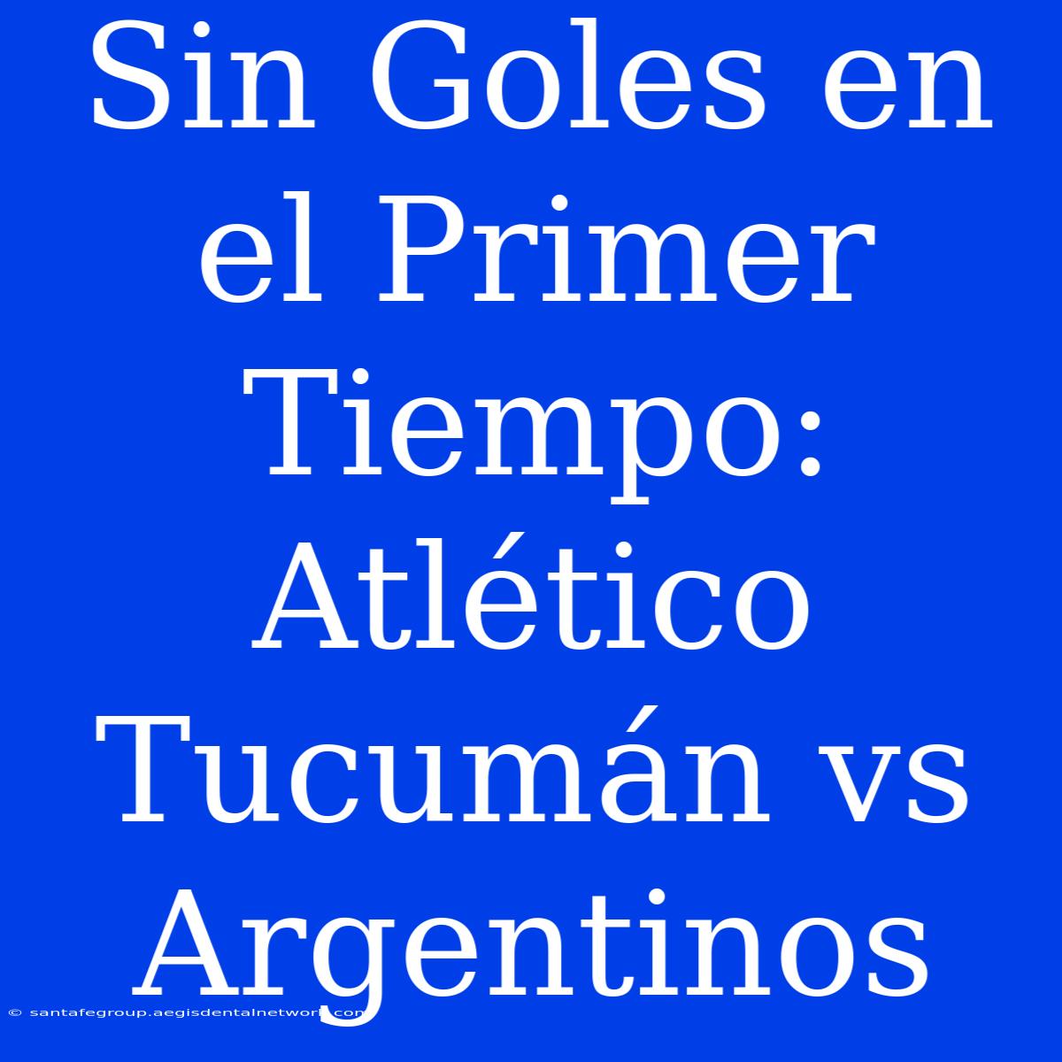 Sin Goles En El Primer Tiempo: Atlético Tucumán Vs Argentinos 