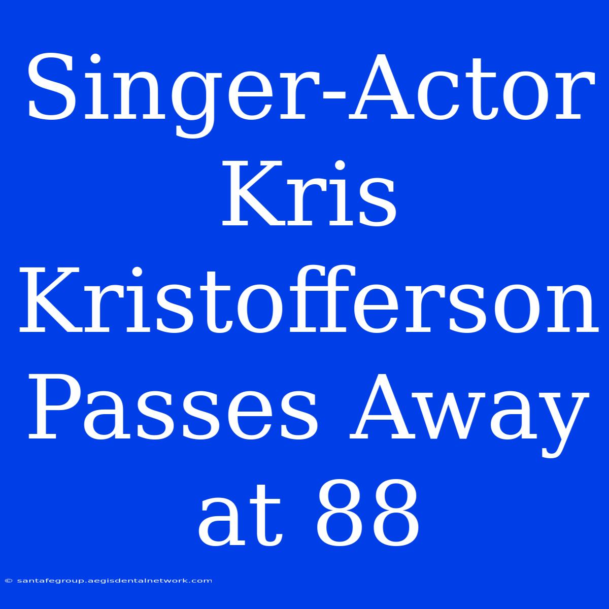 Singer-Actor Kris Kristofferson Passes Away At 88