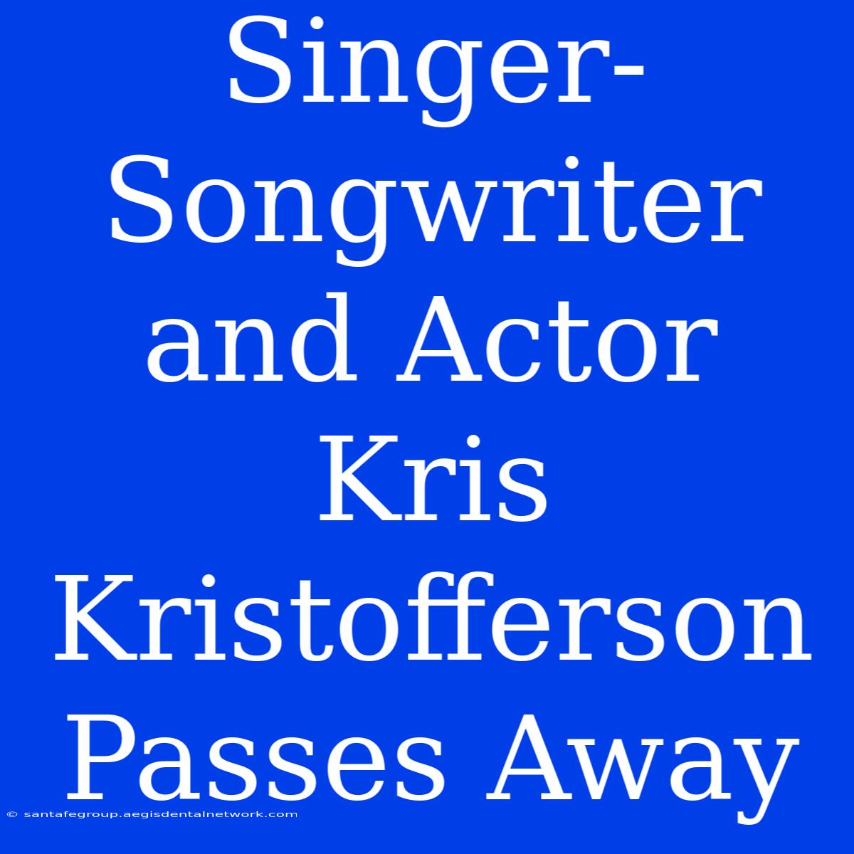 Singer-Songwriter And Actor Kris Kristofferson Passes Away