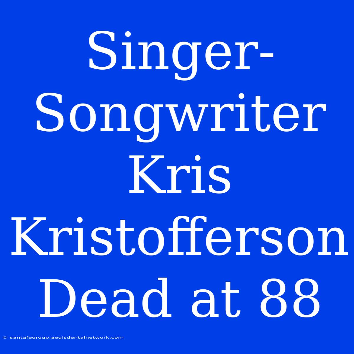 Singer-Songwriter Kris Kristofferson Dead At 88