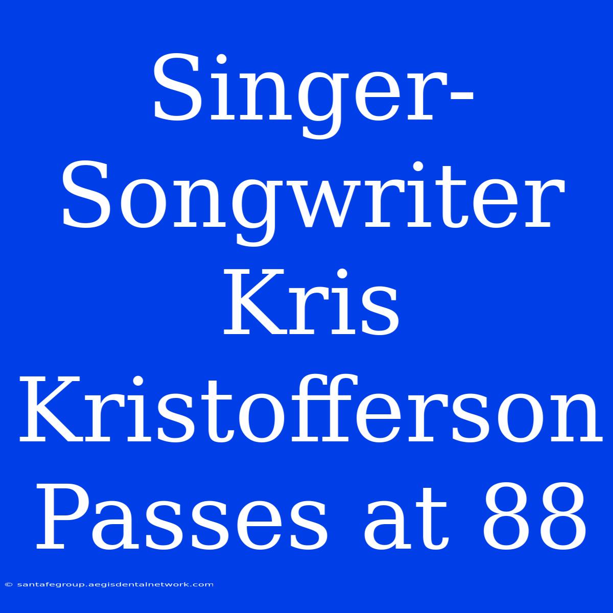 Singer-Songwriter Kris Kristofferson Passes At 88