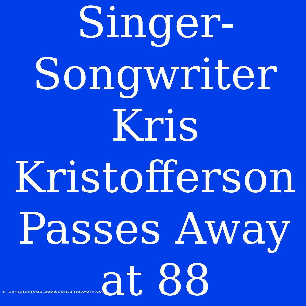 Singer-Songwriter Kris Kristofferson Passes Away At 88