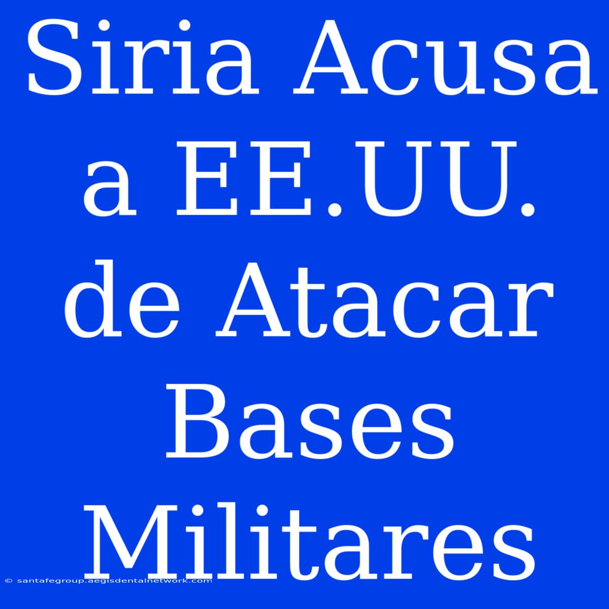 Siria Acusa A EE.UU. De Atacar Bases Militares