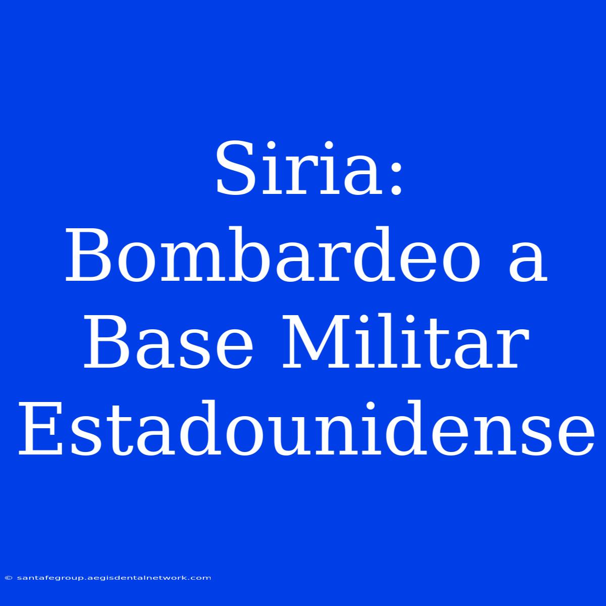 Siria: Bombardeo A Base Militar Estadounidense