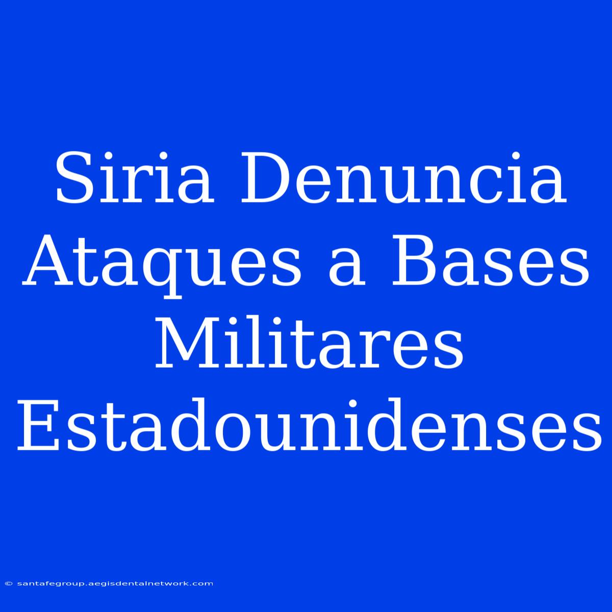 Siria Denuncia Ataques A Bases Militares Estadounidenses