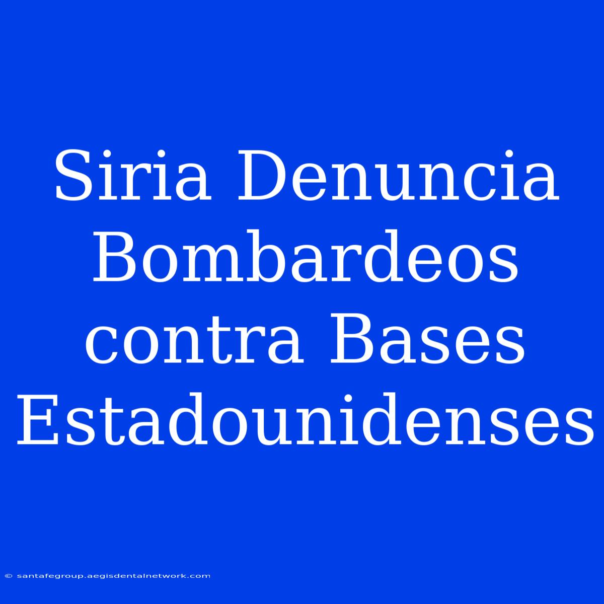 Siria Denuncia Bombardeos Contra Bases Estadounidenses