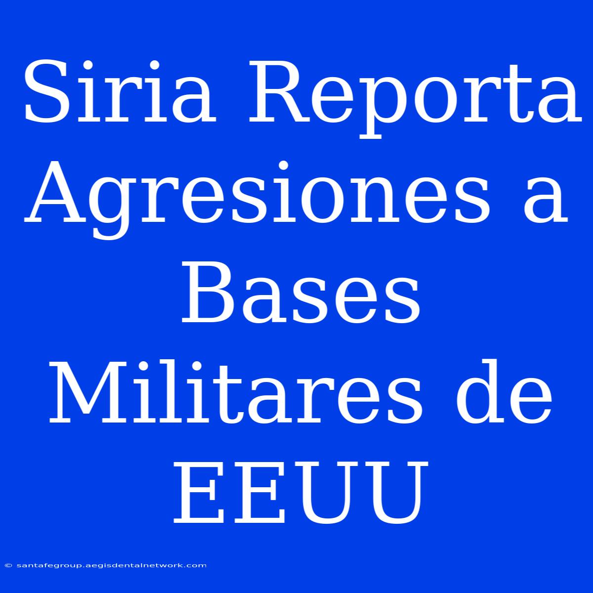 Siria Reporta Agresiones A Bases Militares De EEUU