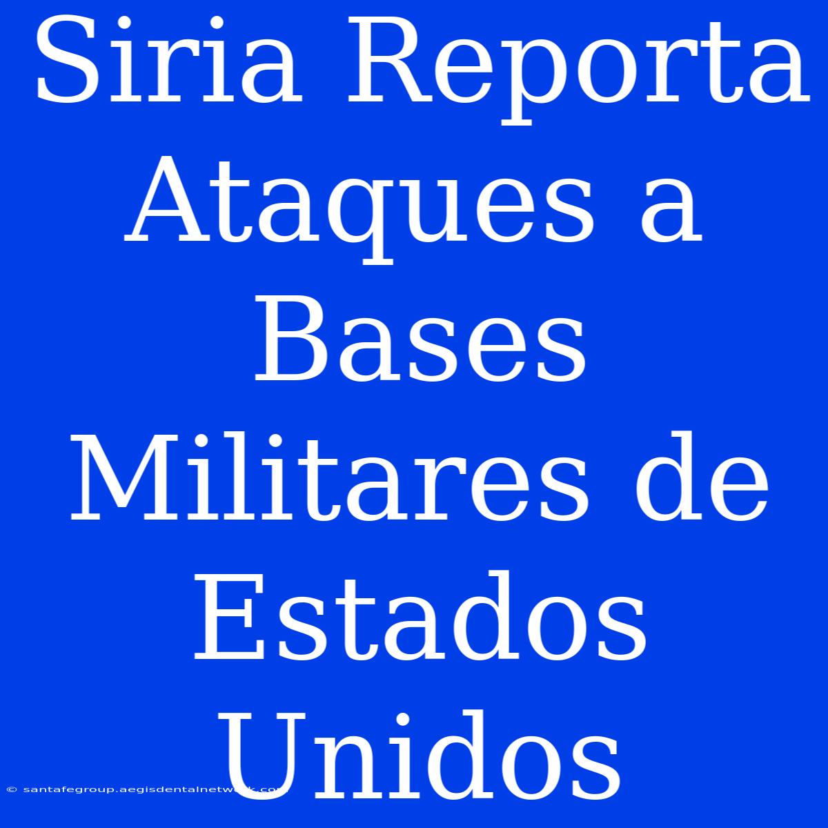 Siria Reporta Ataques A Bases Militares De Estados Unidos