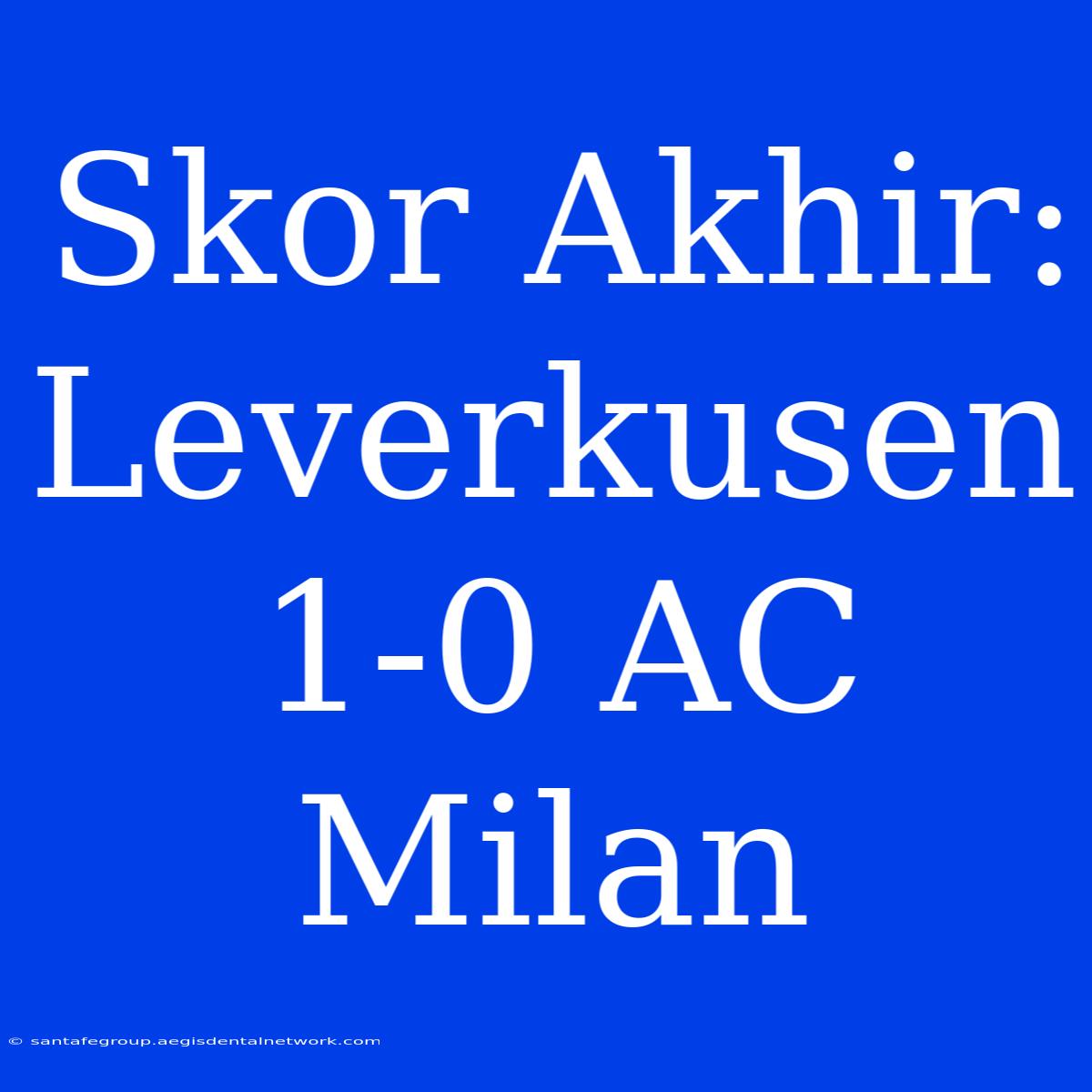 Skor Akhir: Leverkusen 1-0 AC Milan