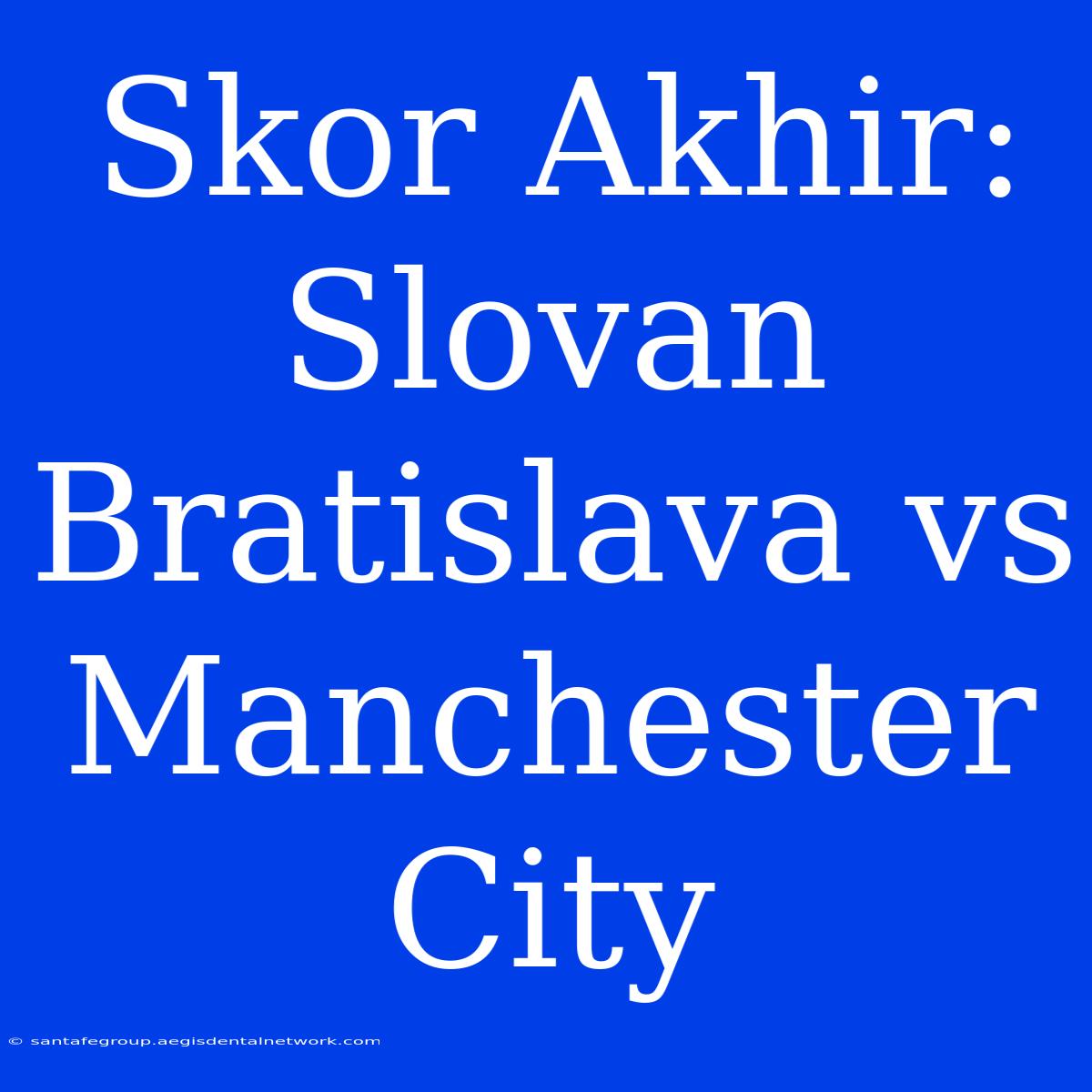 Skor Akhir: Slovan Bratislava Vs Manchester City