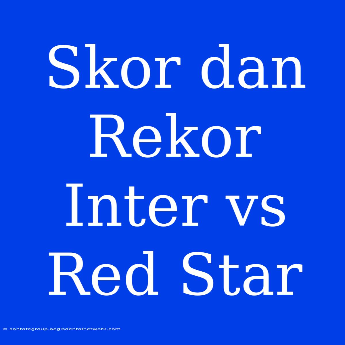 Skor Dan Rekor Inter Vs Red Star