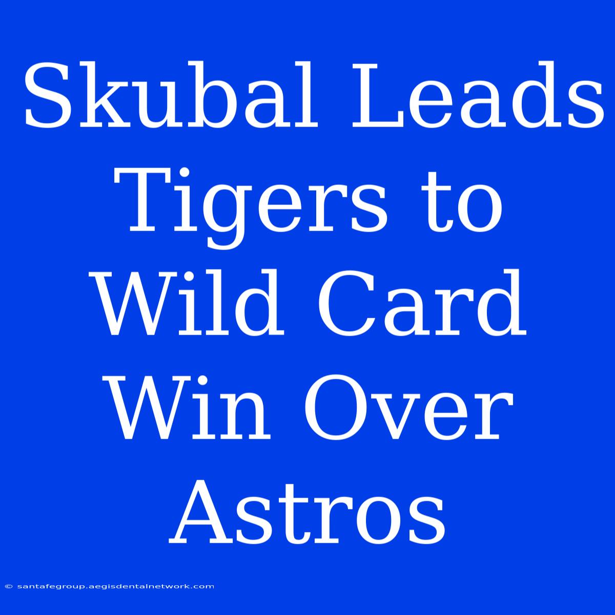 Skubal Leads Tigers To Wild Card Win Over Astros