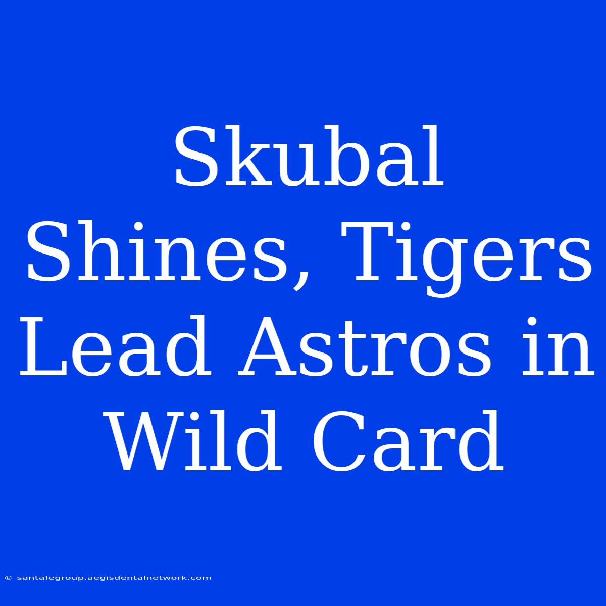 Skubal Shines, Tigers Lead Astros In Wild Card