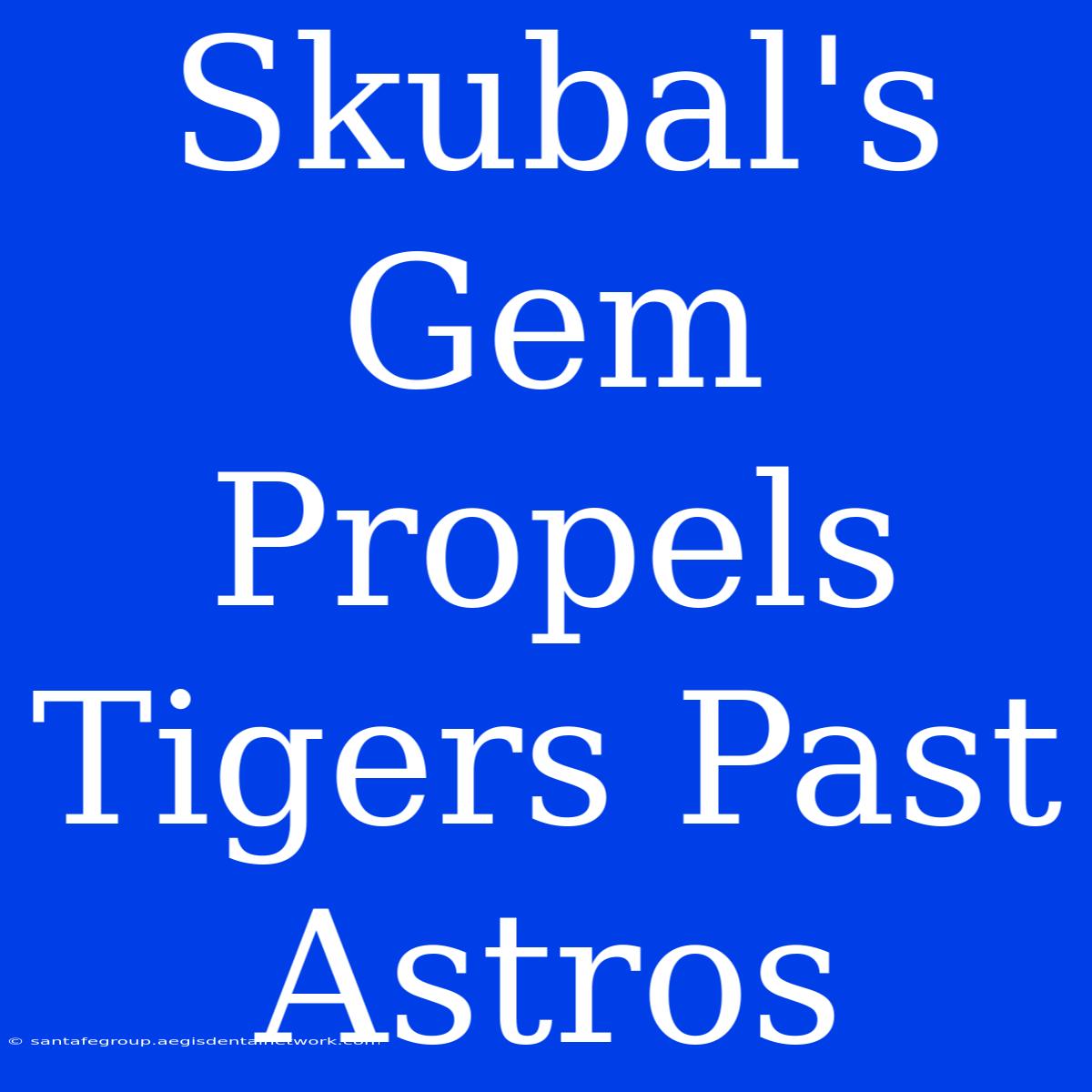 Skubal's Gem Propels Tigers Past Astros