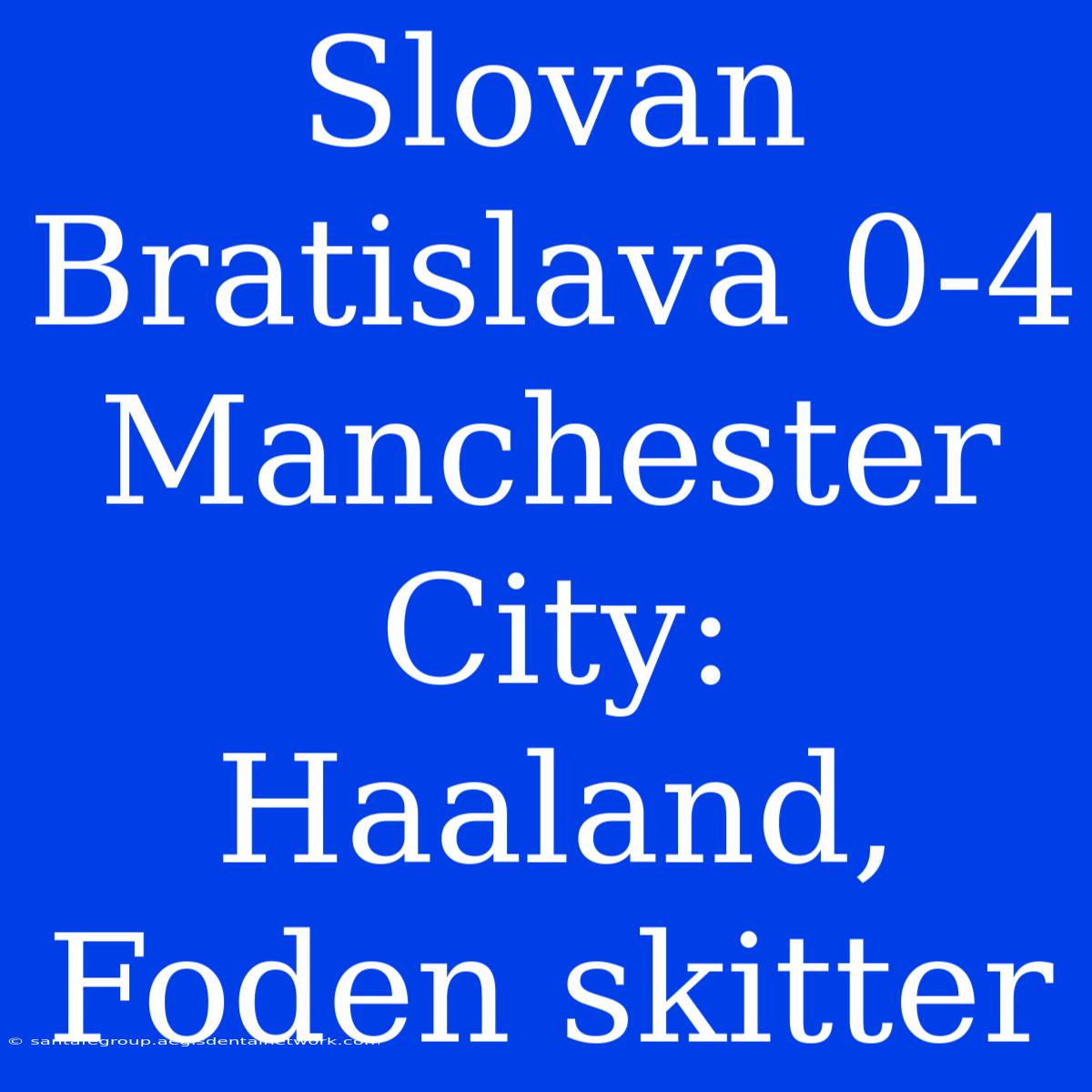 Slovan Bratislava 0-4 Manchester City: Haaland, Foden Skitter