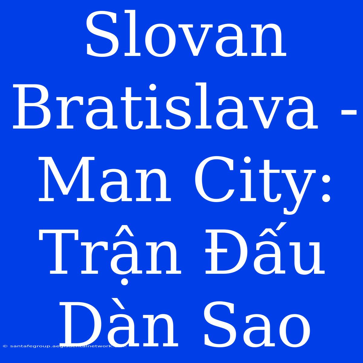 Slovan Bratislava - Man City: Trận Đấu Dàn Sao 