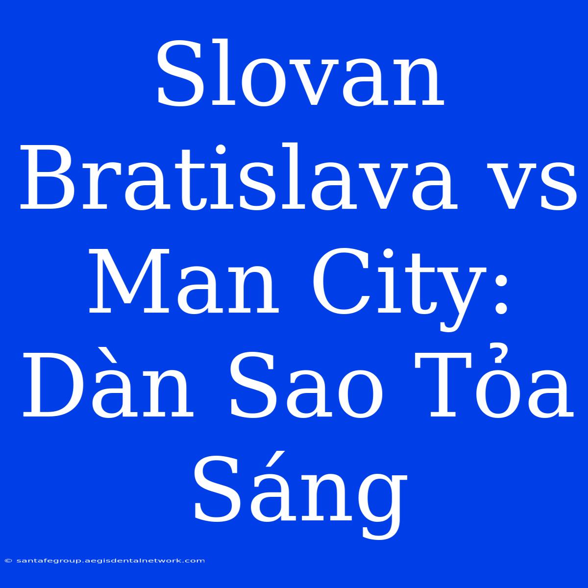 Slovan Bratislava Vs Man City: Dàn Sao Tỏa Sáng