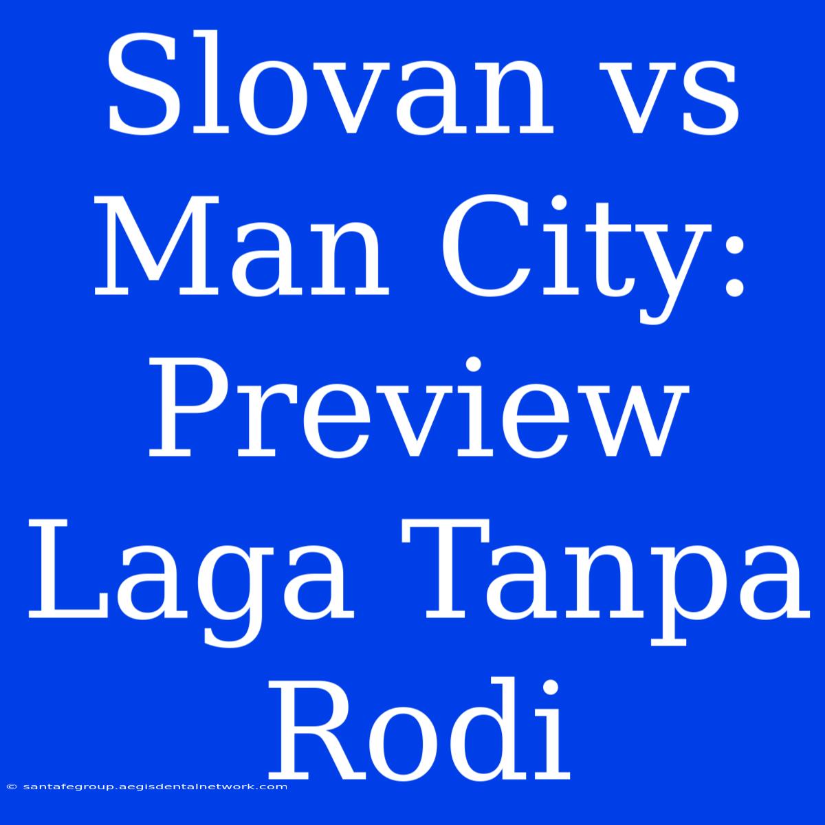 Slovan Vs Man City: Preview Laga Tanpa Rodi