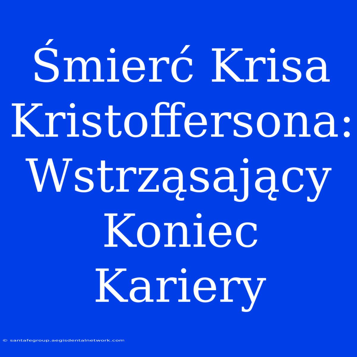 Śmierć Krisa Kristoffersona:  Wstrząsający Koniec Kariery 