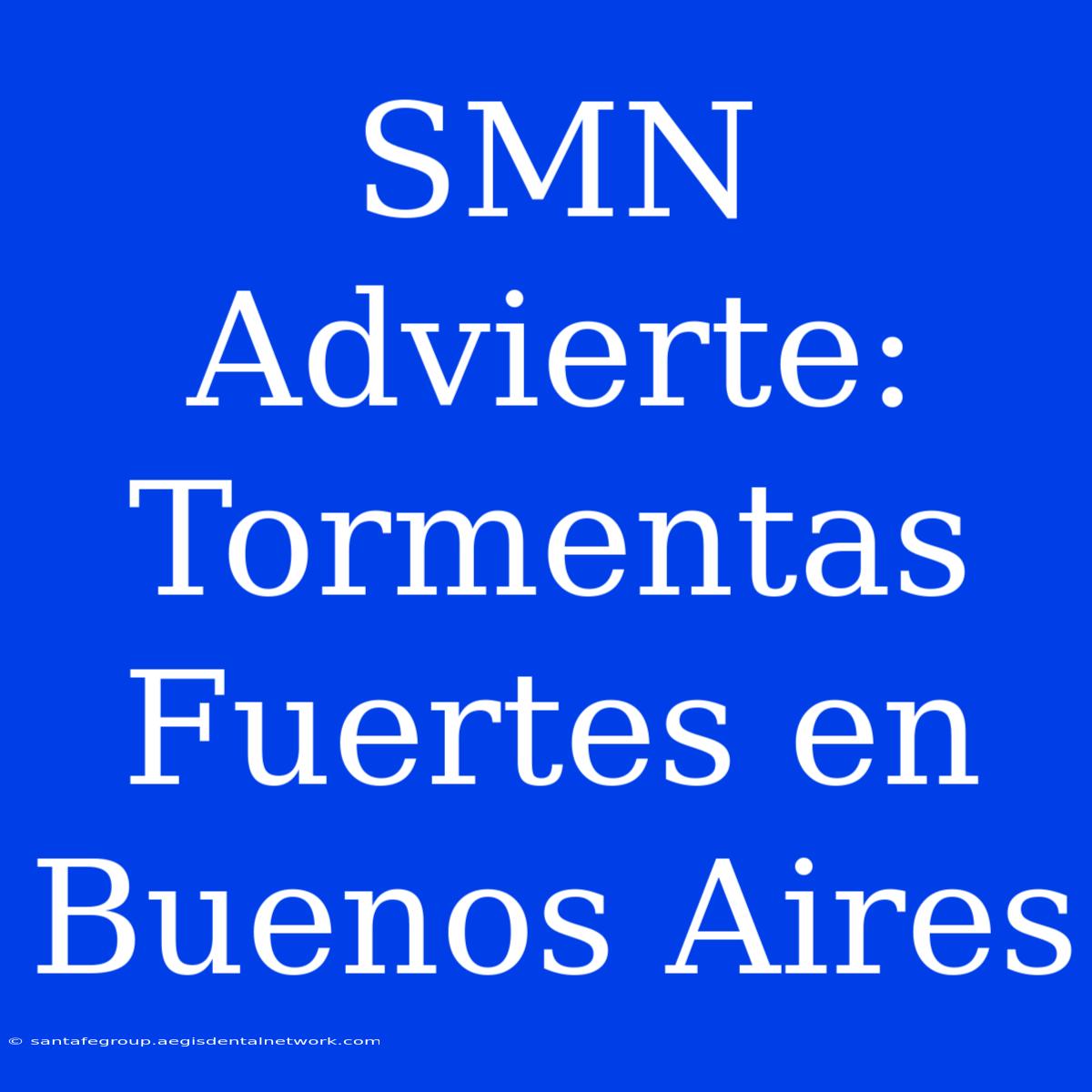 SMN Advierte: Tormentas Fuertes En Buenos Aires