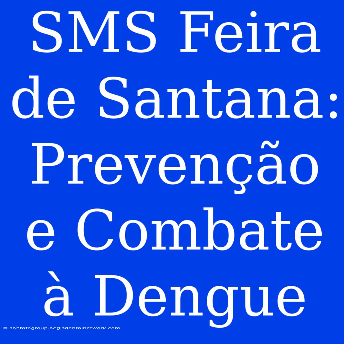 SMS Feira De Santana: Prevenção E Combate À Dengue